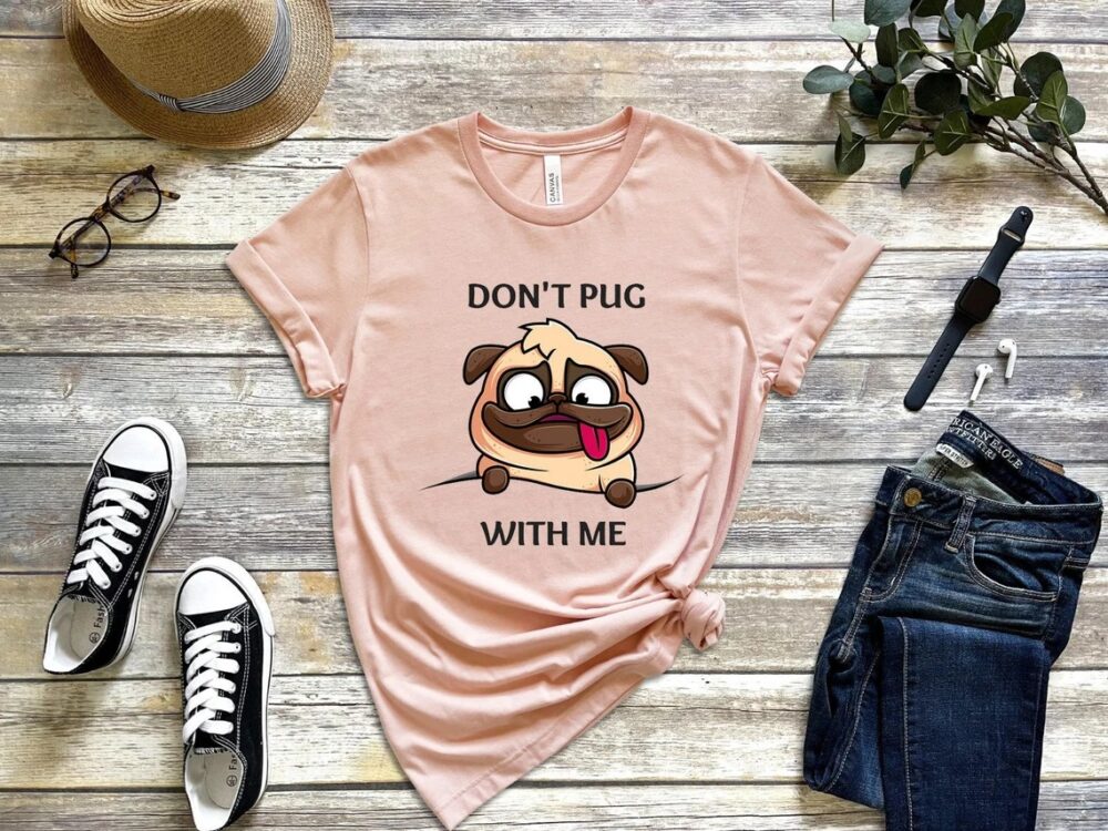 Don’t Pug With Me Shirt, Pug Life Shirt, Pet And Animal Shirt, Unisex Classic T-Shirt, Unisex Hoodie, Unisex Sweatshirt