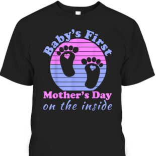 Baby’s First Mother’s Day T-Shirt On The Inside